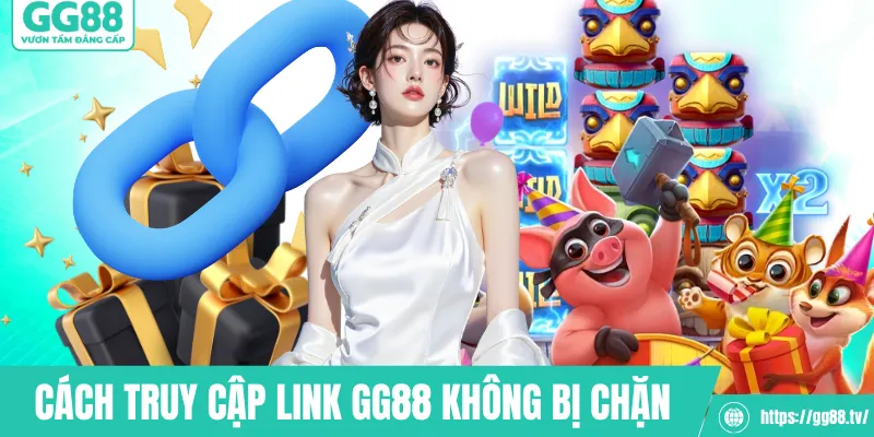 Cách truy cập link GG88 không bị chặn