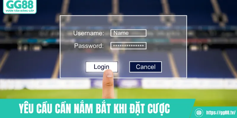 Yêu cầu cần nắm bắt khi đặt cược 